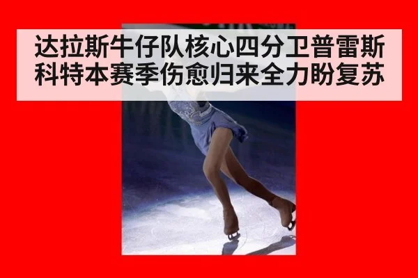 达拉斯牛仔队核心四分卫普雷斯科特本赛季伤愈归来全力盼复苏